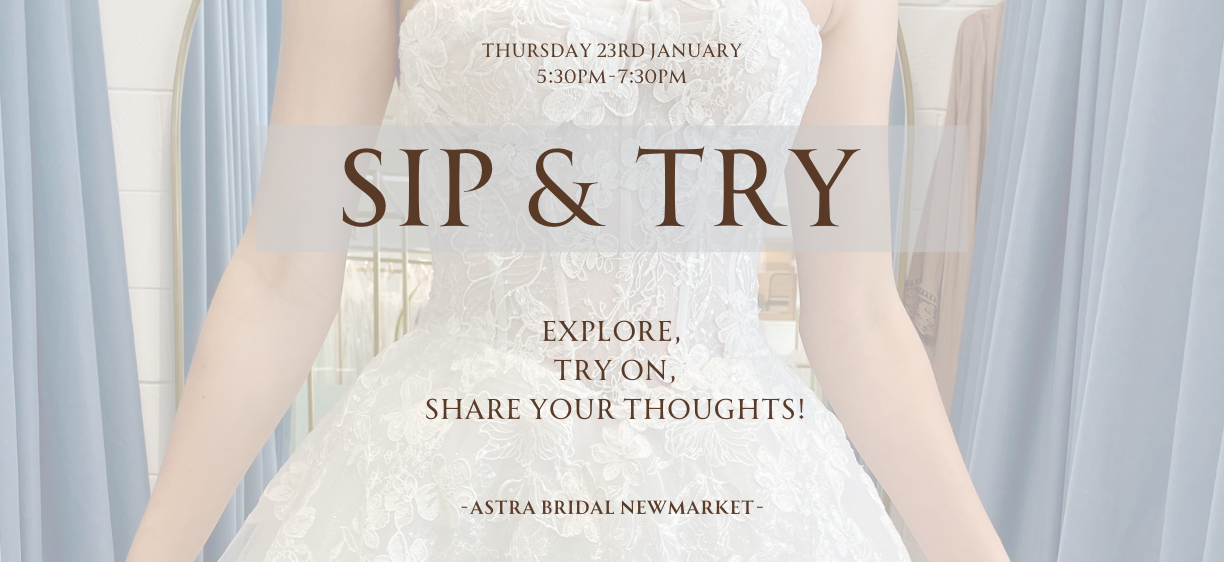 Sip & Try! - Your chance to try gowns from our newest designer